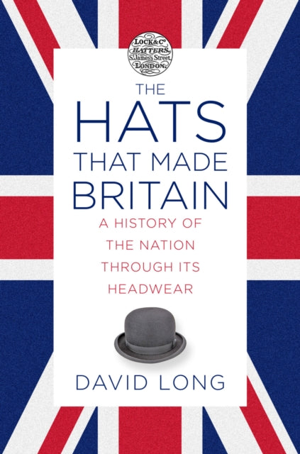 Book cover of: Hats that Made Britain. By: David Long