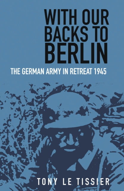 Book cover of: With Our Backs to Berlin. By: Tony Le Tissier