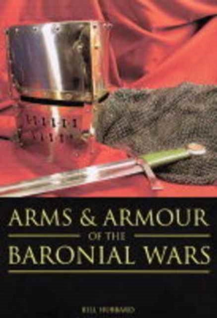Book cover of: Arms and Armour of the Baronial Wars. By: Bill Hubbard