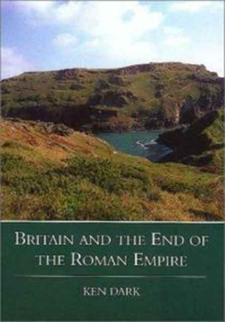 Book cover of: Britain and the End of the Roman Empire. By: Ken Dark