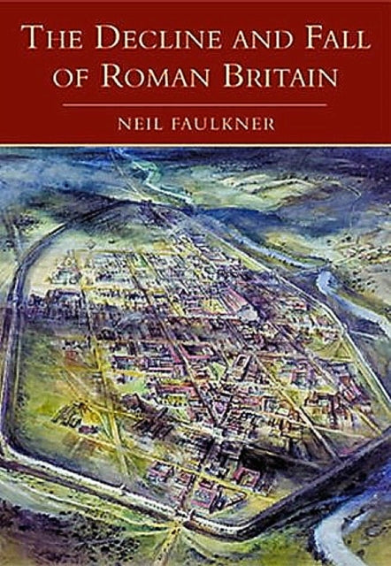 Book cover of: Decline and Fall of Roman Britain. By: Neil Faulkner