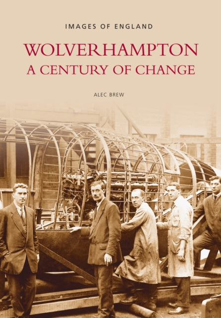 Book cover of: Wolverhampton - A Century of Change: Images of England. By: Alec Brew