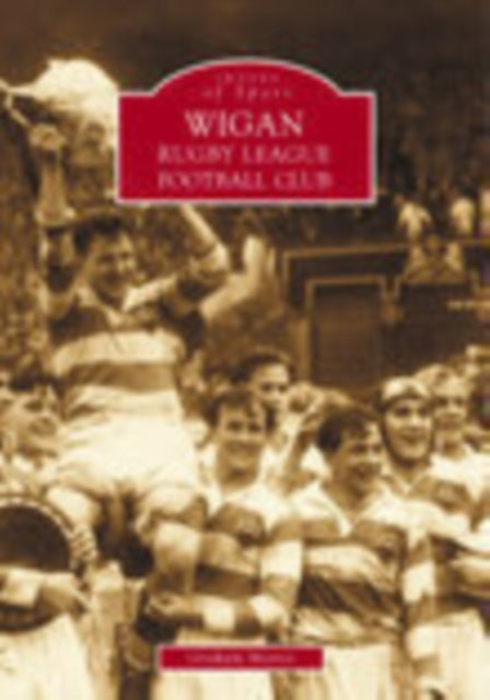 Book cover of: Wigan Rugby League Football Club: Images of Sport. By: Graham Morris
