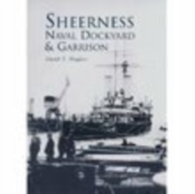 Book cover of: Sheerness Naval Dockyard and Garrison. By: David T. Hughes