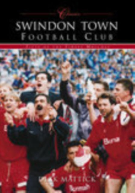 Book cover of: Swindon Town Football Club (Classic Matches). By: Richard Mattick