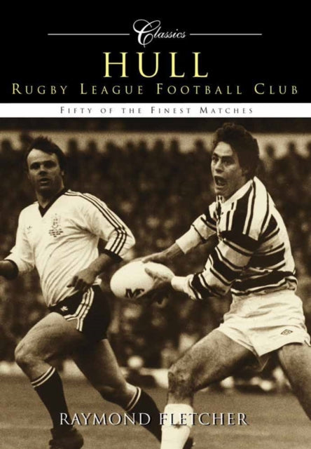 Book cover of: Hull Rugby League Football Club: 50 of Their Finest Matches. By: Raymond Fletcher