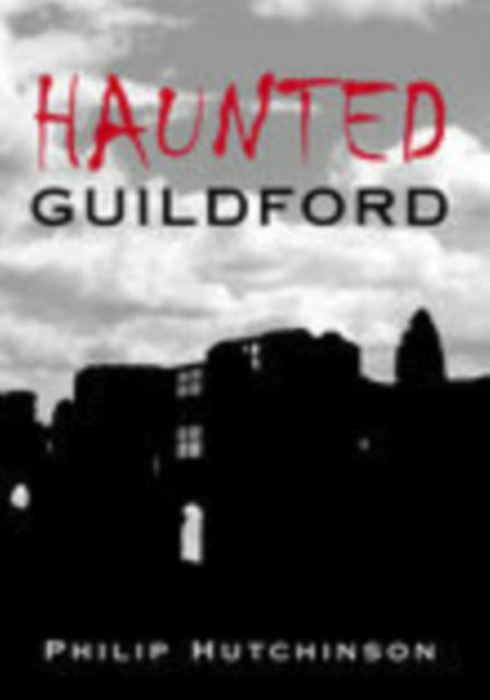 Book cover of: Haunted Guildford. By: Philip Hutchinson    
