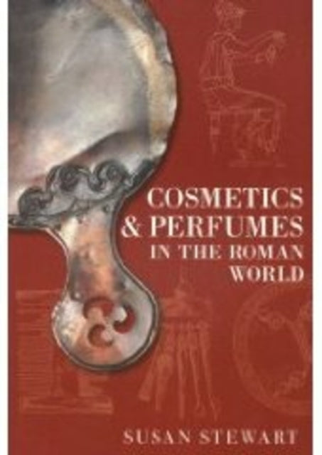 Book cover of: Cosmetics and Perfumes in the Roman World. By: Susan Stewart, Susie Stewart