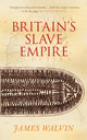 Book cover of: Britain's Slave Empire. By: Walvin, James.