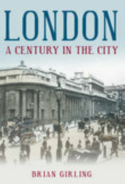 Book cover of: London: A Century in the City. By: Brian Girling