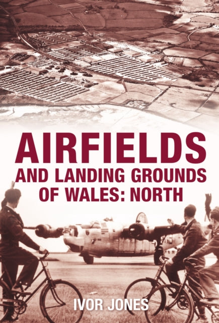 Book cover of: Airfields and Landing Grounds of Wales: North. By: Ivor Jones