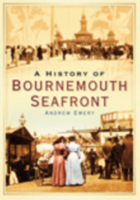 Book cover of: History of Bournemouth Seafront. By: Andrew Emery