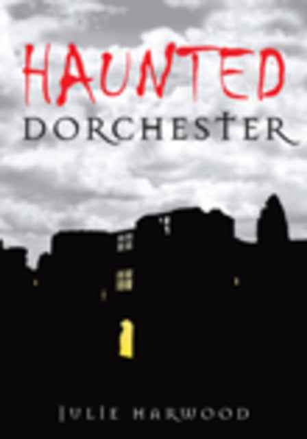 Book cover of: Haunted Dorchester. By: Julie Harwood