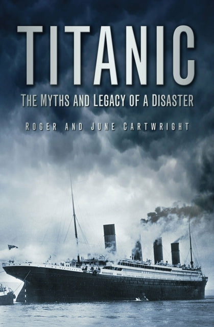 Book cover of: Titanic: The Myths and Legacy of a Disaster. By: Roger Cartwright
