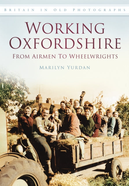 Book cover of: Working Oxfordshire: From Airmen to Wheelwrights. By: Marilyn Yurdan