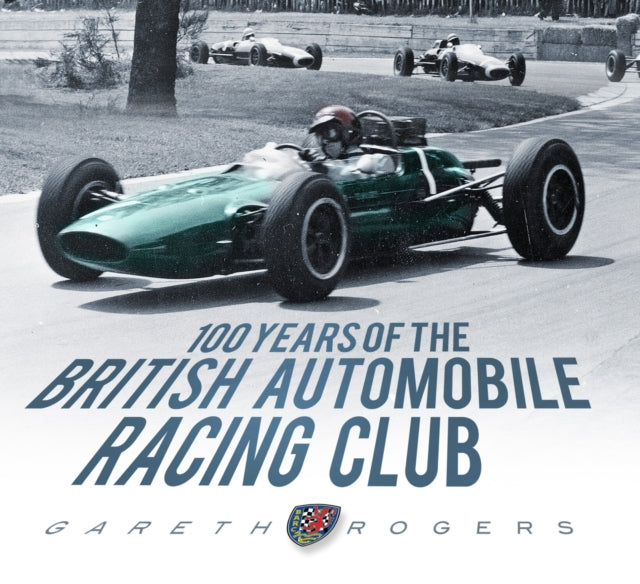 Book cover of: 100 Years of the British Automobile Racing Club. By: Gareth Rogers