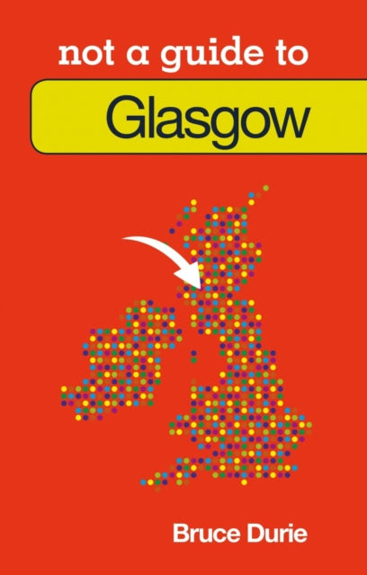 Book cover of: Not a Guide to: Glasgow. By: Bruce Durie