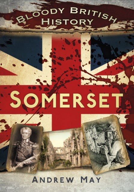 Book cover of: Bloody British History: Somerset. By: Andrew May