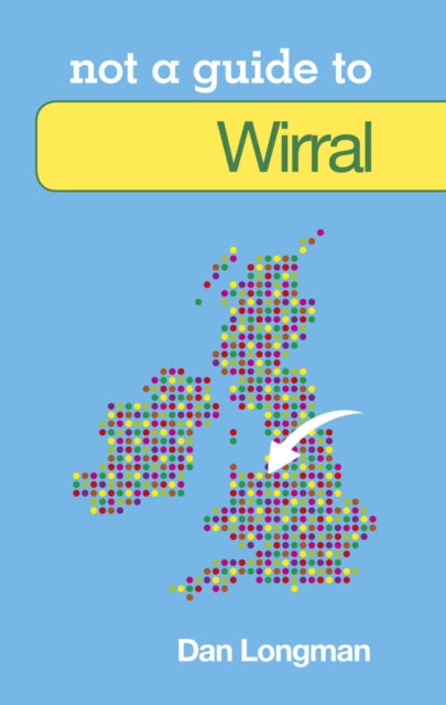 Book cover of: Not a Guide to: Wirral. By: Daniel Longman
