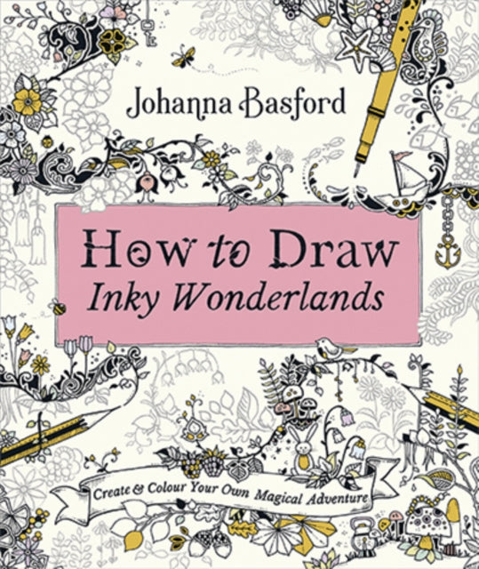 How to Draw Inky Wonderlands, Create and Colour Your Own Magical Adventure 9780753553190 Johanna Basford
