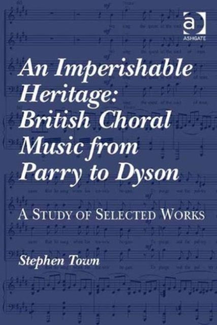 Book cover of: Imperishable Heritage: British Choral Music from Parry to Dyson. By: Stephen Town