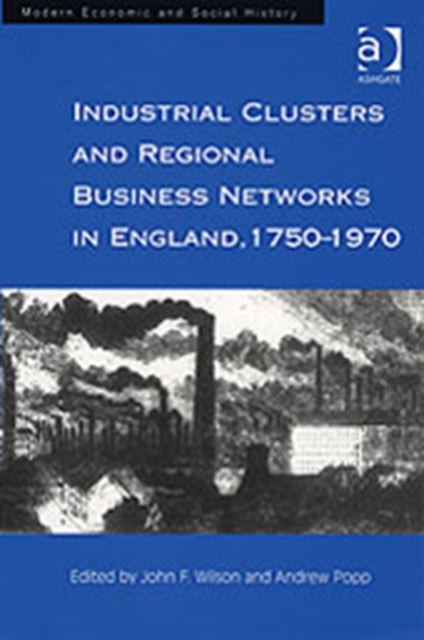 Book cover of: Industrial Clusters and Regional Business Networks in England, 1750-1970