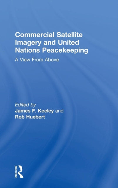 Book cover of: Commercial Satellite Imagery and United Nations Peacekeeping. By: James F. Keeley