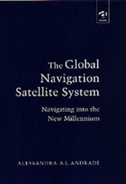 Book cover of: Global Navigation Satellite System. By: Alessandra A. L. Andrade
