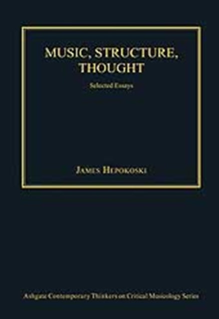 Book cover of: Music, Structure, Thought: Selected Essays. By: James A. Hepokoski