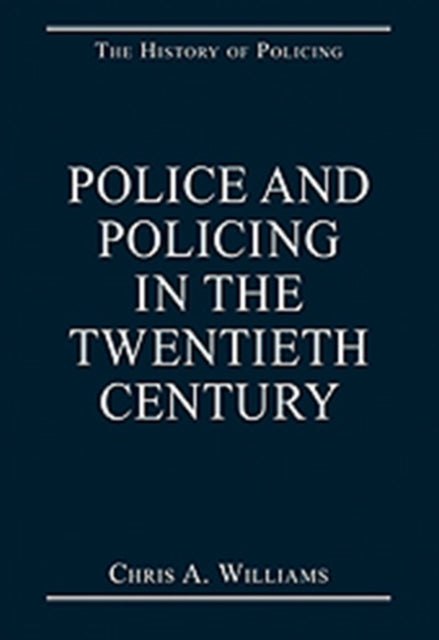 Book cover of: Police and Policing in the Twentieth Century. By: Chris A. Williams