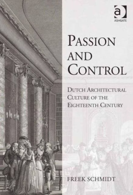 Book cover of: Passion and Control: Dutch Architectural Culture of the Eighteenth Century. By: Freek Schmidt