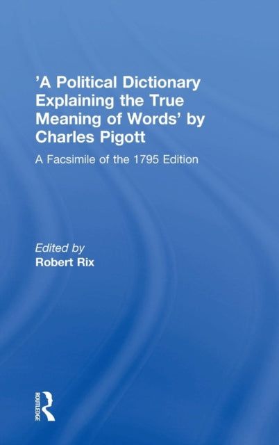 Book cover of: 'A Political Dictionary Explaining the True Meaning of Words' by Charles Pigott. By: Robert Rix