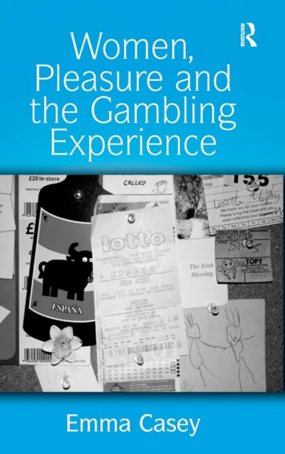 Book cover of: Women, Pleasure and the Gambling Experience. By: Emma Casey