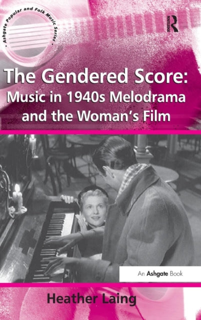 Book cover of: Gendered Score: Music in 1940s Melodrama and the Woman's Film. By: Heather Laing