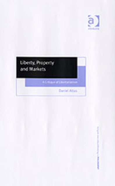 Book cover of: Liberty, Property and Markets. By: Daniel Attas