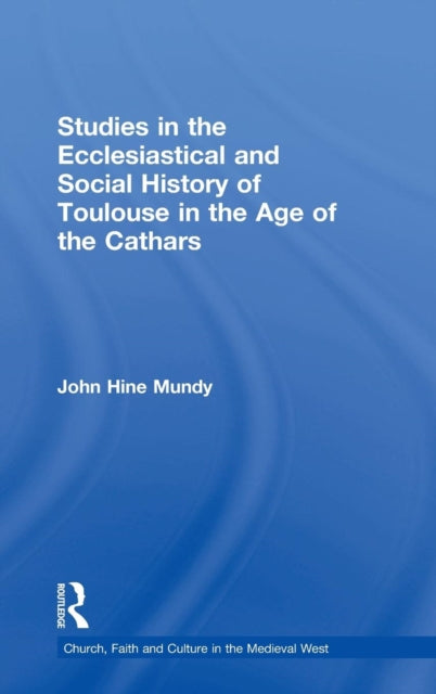 Book cover of: Studies in the Ecclesiastical and Social History of Toulouse in the Age of the Cathars. By: John Hine Mundy