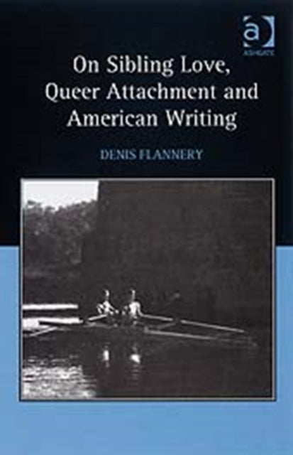 Book cover of: On Sibling Love, Queer Attachment and American Writing. By: Denis Flannery