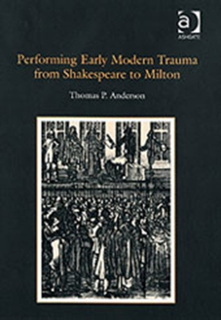 Book cover of: Performing Early Modern Trauma from Shakespeare to Milton
