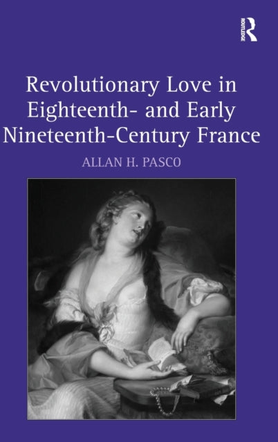 Book cover of: Revolutionary Love in Eighteenth- and Early Nineteenth-Century France. By: Allan H. Pasco