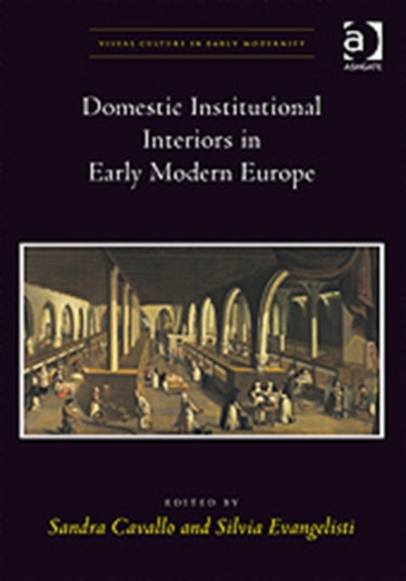 Book cover of: Domestic Institutional Interiors in Early Modern Europe. By: Silvia Evangelisti