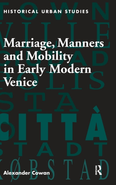 Book cover of: Marriage, Manners and Mobility in Early Modern Venice. By: Cowan, Alexander., Alexander Cowan