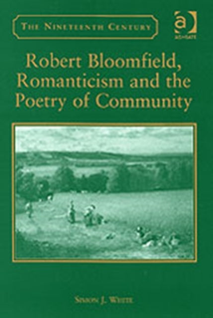 Book cover of: Robert Bloomfield, Romanticism and the Poetry of Community. By: Simon J. White