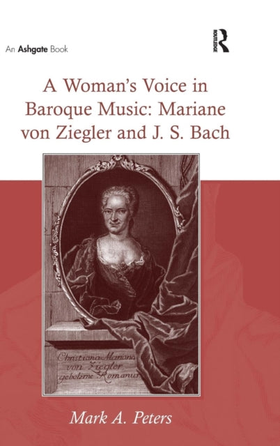 Book cover of: Woman's Voice in Baroque Music: Mariane von Ziegler and J.S. Bach. By: Mark A. Peters