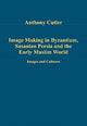 Book cover of: Image Making in Byzantium, Sasanian Persia and the Early Muslim World. By: Anthony Cutler