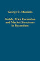 Book cover of: Guilds, Price Formation and Market Structures in Byzantium. By: George C. Maniatis