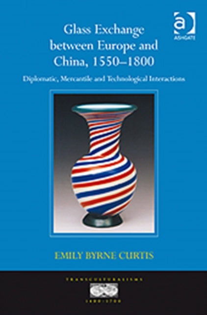 Book cover of: Glass Exchange between Europe and China, 1550–1800. By: Emily Byrne Curtis