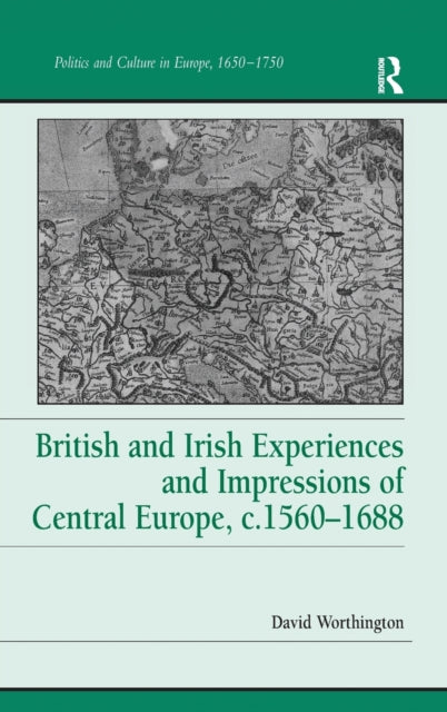 Book cover of: British and Irish Experiences and Impressions of Central Europe, c.1560–1688. By: David Worthington