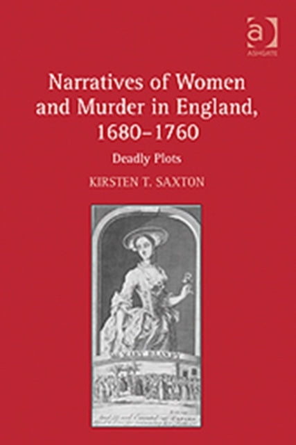 Book cover of: Narratives of Women and Murder in England, 1680–1760. By: Kirsten T. Saxton