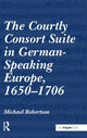 Book cover of: Courtly Consort Suite in German-Speaking Europe, 1650–1706. By: Michael Robertson