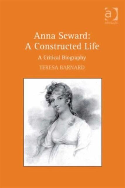 Book cover of: Anna Seward: A Constructed Life. By: Teresa Barnard